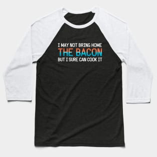 I may not bring home the bacon, but I sure can cook it! Baseball T-Shirt